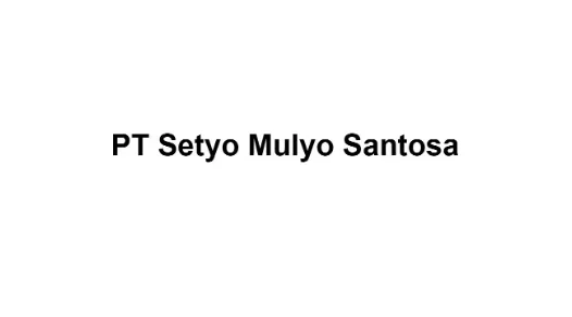 Lowongan Pekerjaan PT Setyo Mulyo Santosa (Setyo Mulyo Group)
